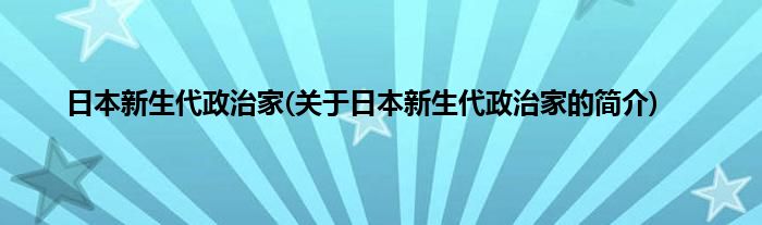 日本新生代政治家(关于日本新生代政治家的简介)