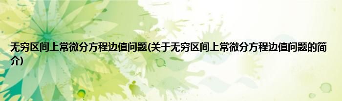 无穷区间上常微分方程边值问题(关于无穷区间上常微分方程边值问题的简介)