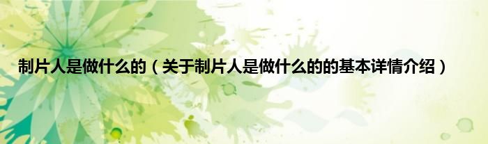 制片人是做什么的（关于制片人是做什么的的基本详情介绍）