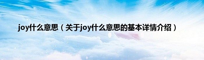 joy什么意思（关于joy什么意思的基本详情介绍）