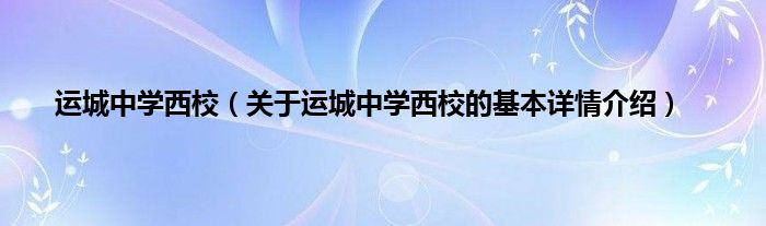 运城中学西校（关于运城中学西校的基本详情介绍）
