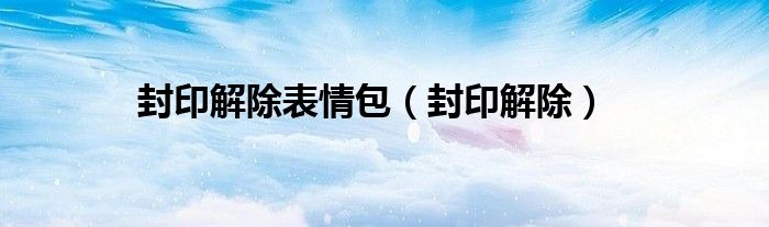 封印解除表情包（封印解除）
