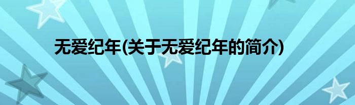 无爱纪年(关于无爱纪年的简介)