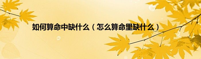 如何算命中缺什么（怎么算命里缺什么）