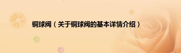 铜球阀（关于铜球阀的基本详情介绍）