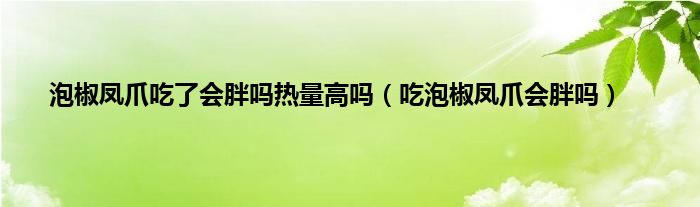 泡椒凤爪吃了会胖吗热量高吗（吃泡椒凤爪会胖吗）