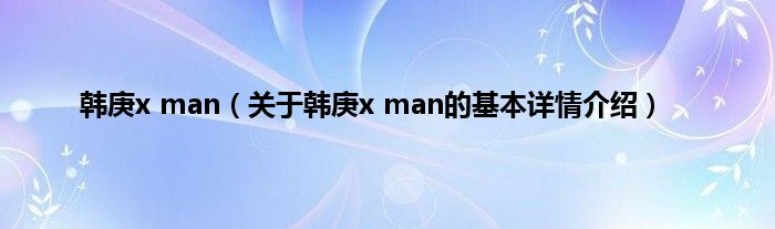韩庚x man（关于韩庚x man的基本详情介绍）
