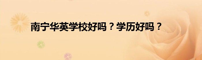 南宁华英学校好吗?学历好吗?