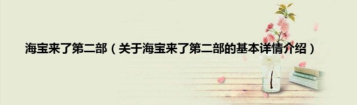 海宝来了第二部（关于海宝来了第二部的基本详情介绍）