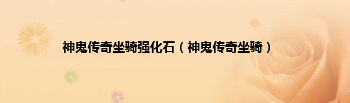 神鬼传奇坐骑强化石（神鬼传奇坐骑）