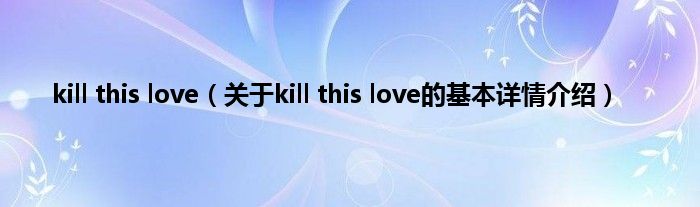 kill this love（关于kill this love的基本详情介绍）