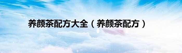 养颜茶配方大全（养颜茶配方）
