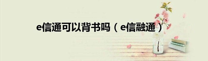 e信通可以背书吗（e信融通）