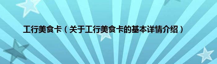 工行美食卡（关于工行美食卡的基本详情介绍）