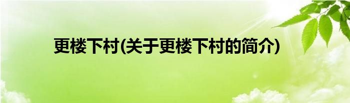 更楼下村(关于更楼下村的简介)