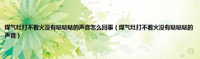 煤气灶打不着火没有哒哒哒的声音怎么回事（煤气灶打不着火没有哒哒哒的声音）