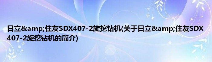 日立&amp;amp;住友SDX407-2旋挖钻机(关于日立&amp;amp;住友SDX407-2旋挖钻机的简介)
