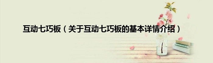 互动七巧板(关于互动七巧板的基本详情介绍)