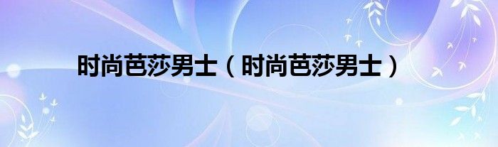时尚芭莎男士（时尚芭莎男士）
