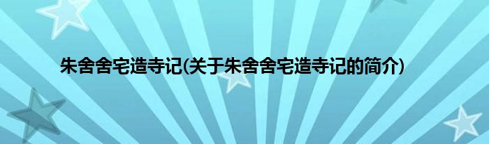 朱舍舍宅造寺记(关于朱舍舍宅造寺记的简介)