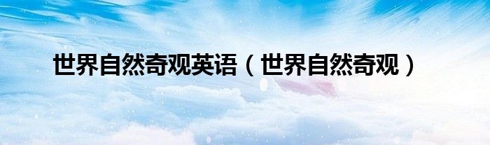 世界自然奇观英语（世界自然奇观）