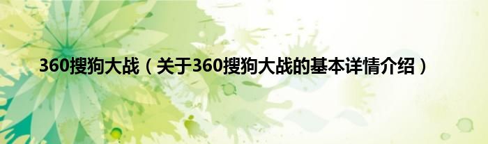 360搜狗大战（关于360搜狗大战的基本详情介绍）