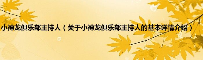 小神龙俱乐部主持人（关于小神龙俱乐部主持人的基本详情介绍）