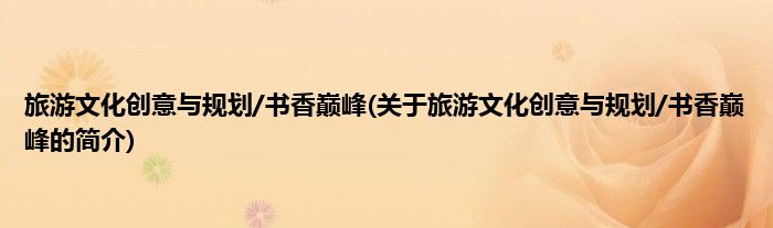 旅游文化创意与规划/书香巅峰(关于旅游文化创意与规划/书香巅峰的简介)
