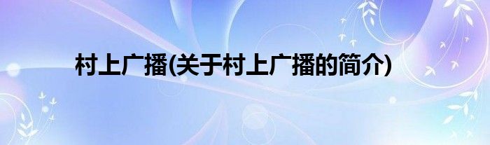 村上广播(关于村上广播的简介)