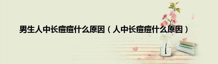 男生人中长痘痘什么原因（人中长痘痘什么原因）