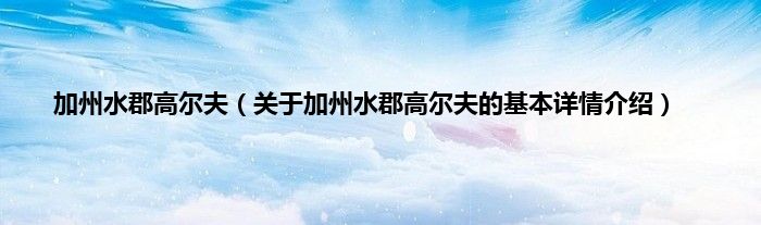 加州水郡高尔夫（关于加州水郡高尔夫的基本详情介绍）